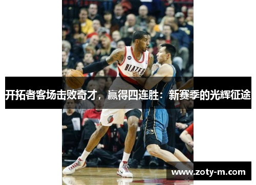 开拓者客场击败奇才，赢得四连胜：新赛季的光辉征途