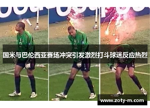 国米与巴伦西亚赛场冲突引发激烈打斗球迷反应热烈
