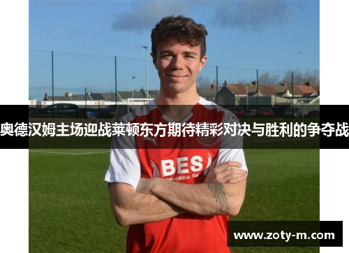 奥德汉姆主场迎战莱顿东方期待精彩对决与胜利的争夺战