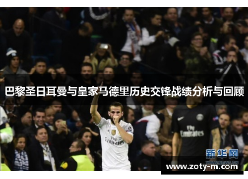 巴黎圣日耳曼与皇家马德里历史交锋战绩分析与回顾
