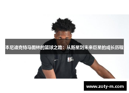 本尼迪克特马图林的篮球之路：从新星到未来巨星的成长历程