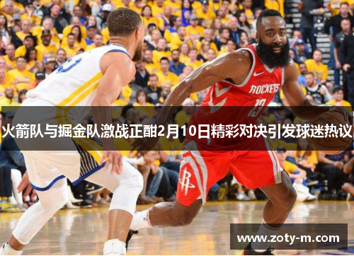 火箭队与掘金队激战正酣2月10日精彩对决引发球迷热议