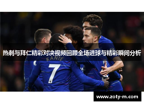 热刺与拜仁精彩对决视频回顾全场进球与精彩瞬间分析